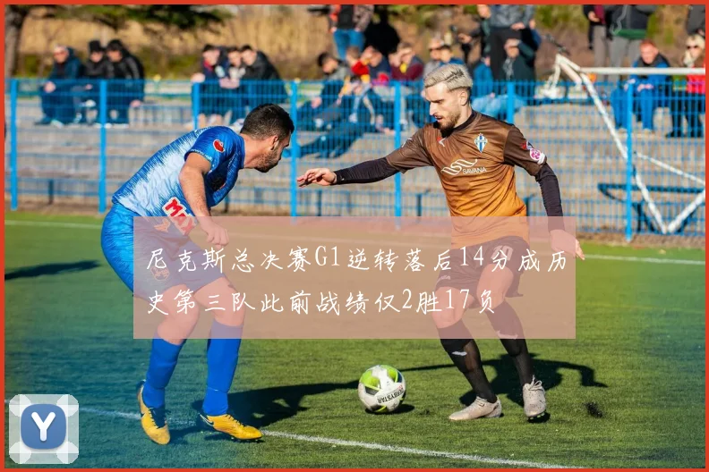 尼克斯总决赛G1逆转落后14分成历史第三队此前战绩仅2胜17负