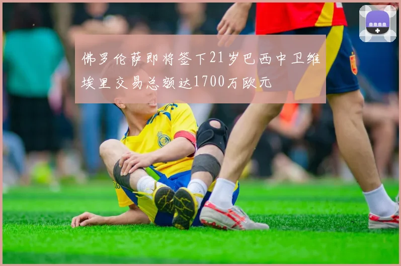 佛罗伦萨即将签下21岁巴西中卫维埃里交易总额达1700万欧元